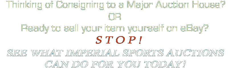 Thinking of Consigning to a Major Auction House? OR Read to sell your item yourself on eBay? STOP! See what Imperial Sports Auctions can do for you today!